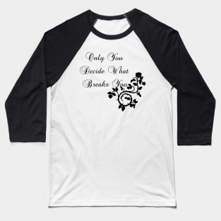 Only You Decide What Breaks You Baseball T-Shirt